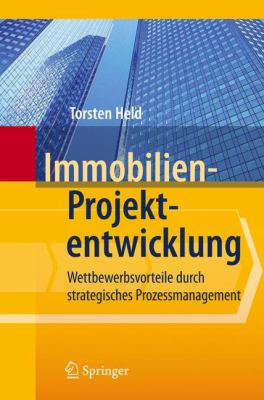 Immobilien-Projektentwicklung: Wettbewerbsvorteile Durch Strategisches Prozessmanagement  2010 9783642043444 Front Cover