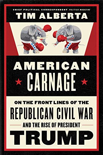 American Carnage On the Front Lines of the Republican Civil War and the Rise of President Trump  2019 9780062896445 Front Cover