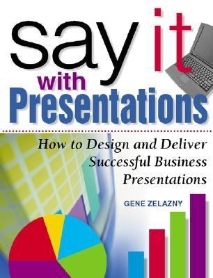 Say It with Presentations: How to Design and Deliver Successful Business Presentations   2000 9780071371445 Front Cover