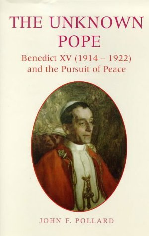 Unknown Pope: Benedict XV (1912-1922) and the Pursuit of Peace Benedict XV (1912-1922) and the Pursuit of Peace  1999 9780225668445 Front Cover