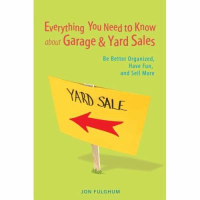 Everything You Need to Know about Garage and Yard Sales Be Better Organized, Have Fun, and Sell More N/A 9780595417445 Front Cover