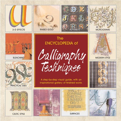 Encyclopedia of Calligraphy Techniques A Step-by-Step Visual Guide, with an Inspirational Gallery of Finished Works  2005 9780762420445 Front Cover