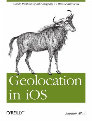 Geolocation in IOS Mobile Positioning and Mapping on IPhone and IPad  2011 9781449308445 Front Cover