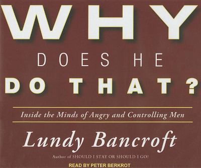 Why Does He Do That?: Inside the Minds of Angry and Controlling Men  2011 9781452603445 Front Cover