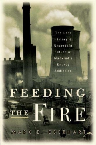 Feeding the Fire The Lost History and Uncertain Future of Mankind's Energy Addiction  2007 9780307237446 Front Cover
