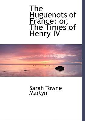Huguenots of France : Or, the Times of Henry IV  2008 (Large Type) 9780554507446 Front Cover