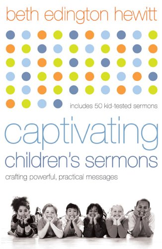Captivating Children's Sermons Crafting Powerful, Practical Messages  2005 (Reprint) 9780801065446 Front Cover