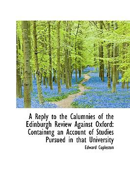 A Reply to the Calumnies of the Edinburgh Review Against Oxford: Containing an Account of Studies  2009 9781103593446 Front Cover