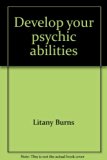 Develop Your Psychic Abilities : And Get Them to Work for You in Your Daily Life N/A 9780132054447 Front Cover