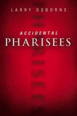 Accidental Pharisees Avoiding Pride, Exclusivity, and the Other Dangers of Overzealous Faith  2012 9780310494447 Front Cover