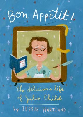 Bon Appï¿½tit! The Delicious Life of Julia Child  2012 9780375969447 Front Cover