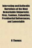Interesting and Authentic Narratives of the Most Remarkable Shipwrecks, Fires, Famines, Calamities, Providential Deliverances, and Lamentable N/A 9781154747447 Front Cover
