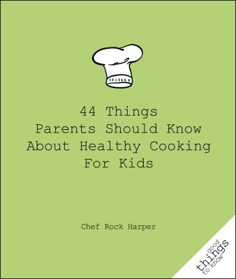 44 Things Parents Should Know about Healthy Cooking for Kids   2010 9781596527447 Front Cover