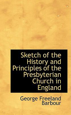 Sketch of the History and Principles of the Presbyterian Church in England:   2008 9780554615448 Front Cover