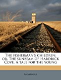 Fisherman's Children; or, the Sunbeam of Hardrick Cove a Tale for the Young  N/A 9781176616448 Front Cover