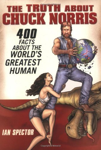 Truth about Chuck Norris 400 Facts about the World's Greatest Human  2007 9781592403448 Front Cover