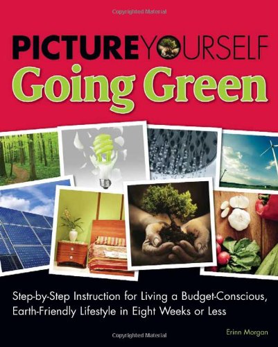 Going Green Step-by-Step Instruction for Living a Budget-Conscious, Earth-Friendly Lifestyle in Eight Weeks or Less  2009 9781598638448 Front Cover