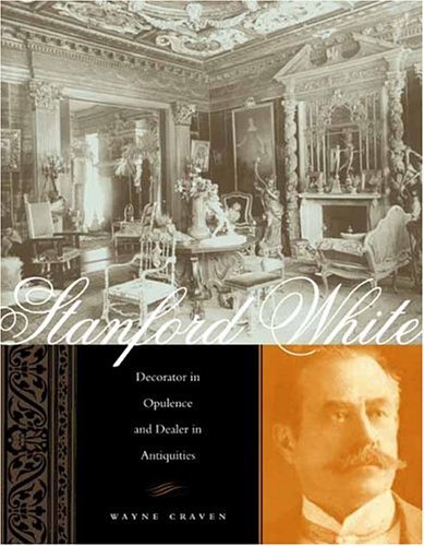 Stanford White Decorator in Opulence and Dealer in Antiquities  2005 9780231133449 Front Cover