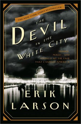 Devil in the White City Murder, Magic, and Madness at the Fair That Changed America  2003 9780609608449 Front Cover