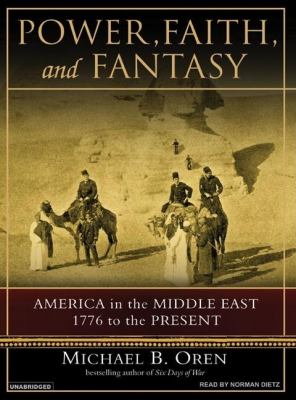 Power, Faith, and Fantasy: America in the Middle East, 1776 to the Present  2007 9781400154449 Front Cover
