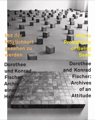 With a Probability of Being Seen. Dorothee and Konrad Fischer Archives of an Attitude  2010 9788492505449 Front Cover