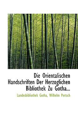 Die Orientalischen Handschriften Der Herzoglichen Bibliothek Zu Gotha:   2008 9780554706450 Front Cover