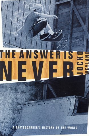 Answer Is Never A Skateboarder's History of the World  2002 9780802139450 Front Cover