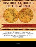 Primary Sources, Historical Collections The Fighting in North China, with a foreword by T. S. Wentworth N/A 9781241076450 Front Cover