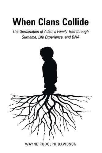 When Clans Collide The Germination of Adam's Family Tree Through Surname, Life Experience, and DNA  2013 9781458212450 Front Cover