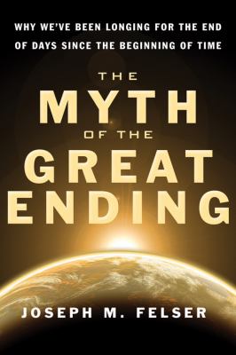 Myth of the Great Ending Why We've Been Longing for the End of Days since the Beginning of Time N/A 9781571746450 Front Cover