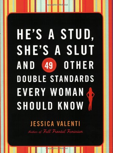 He's a Stud, She's a Slut, and 49 Other Double Standards Every Woman Should Know   2008 9781580052450 Front Cover