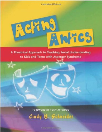 Acting Antics A Theatrical Approach to Teaching Social Understanding to Kids and Teens with Asperger Syndrome  2006 9781843108450 Front Cover