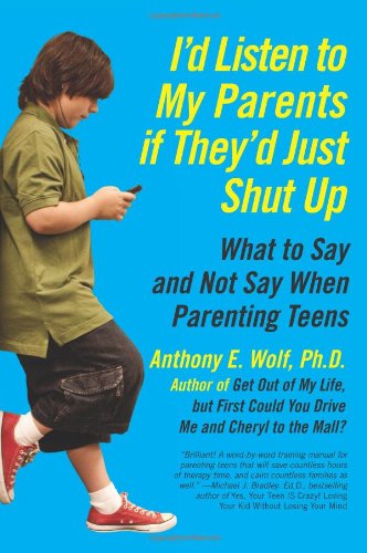 I'd Listen to My Parents If They'd Just Shut Up What to Say and Not Say When Parenting Teens  2011 9780061915451 Front Cover