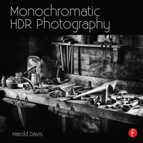 Monochromatic HDR Photography: Shooting and Processing Black and White High Dynamic Range Photos   2014 9780415831451 Front Cover