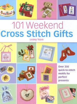 101 Weekend Cross Stitch Gifts Over 350 Quick-to-Stitch Motifs for Perfect Presents  2005 9780715319451 Front Cover