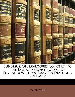 Eunomus, or, Dialogues Concerning the Law and Constitution of England With an Essay on Dialogue, Volume 2 N/A 9781147850451 Front Cover