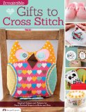 Irresistible Gifts to Cross Stitch Inspired Designs and Patterns for Hand-Stitched Projects to Make and Give N/A 9781574214451 Front Cover