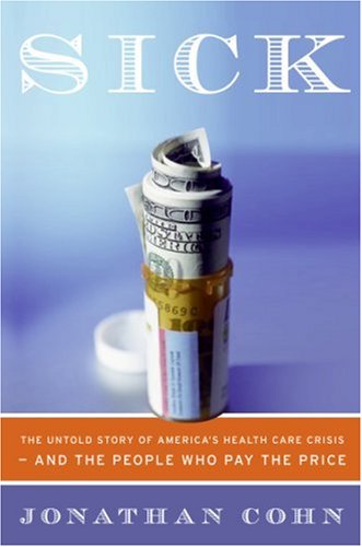 Sick The Untold Story of America's Health Care Crisis---And the People Who Pay the Price  2007 9780060580452 Front Cover