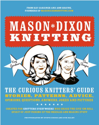 Mason-Dixon Knitting The Curious Knitter's Guide: Stories, Patterns, Advice, Opinions, Questions, Answers, Jokes, and Pictures N/A 9780307586452 Front Cover