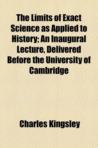 Limits of Exact Science As Applied to History; an Inaugural Lecture, Delivered Before the University of Cambridge   2010 9781154444452 Front Cover