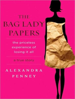 The Bag Lady Papers: The Priceless Experience of Losing It All  2010 9781400165452 Front Cover
