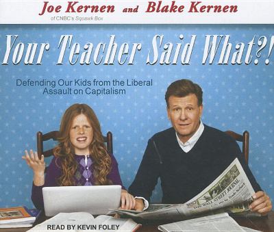 Your Teacher Said What?!: Defending Our Kids from the Liberal Assault on Capitalism  2011 9781452603452 Front Cover