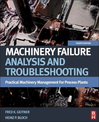 Machinery Failure Analysis and Troubleshooting Practical Machinery Management for Process Plants 4th 2012 9780123860453 Front Cover