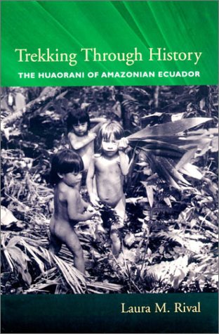 Trekking Through History The Huaorani of Amazonian Ecuador  2002 9780231118453 Front Cover