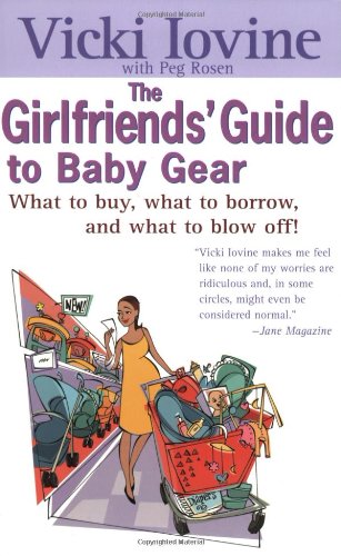 Girlfriends' Guide to Baby Gear What to Buy, What to Borrow, and What to Blow Off!  2003 9780399528453 Front Cover