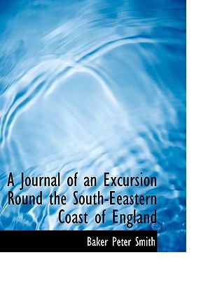 A Journal of an Excursion Round the South-eeastern Coast of England:   2008 9780554565453 Front Cover