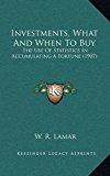 Investments, What and When to Buy The Use of Statistics in Accumulating A Fortune (1907) N/A 9781169131453 Front Cover