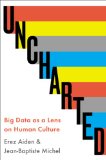 Uncharted Big Data as a Lens on Human Culture N/A 9781594487453 Front Cover