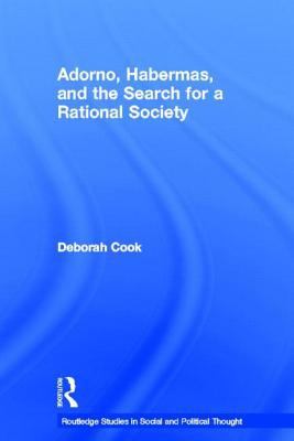 Adorno, Habermas, and the Search for a Rational Society   2004 9780203417454 Front Cover