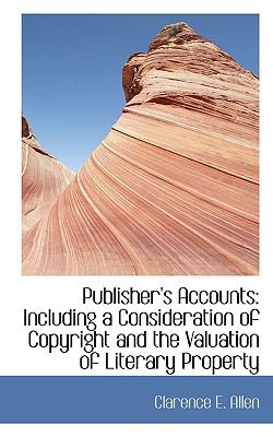 Publisher's Accounts: Including a Consideration of Copyright and the Valuation of Literary Property  2009 9781103934454 Front Cover